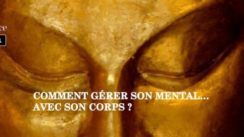 Comment gérer son mental… avec son corps ?